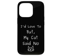 I'd Love To But My Cat Said No Funny Introvert Sarcastic Case for iPhone 13 Pro