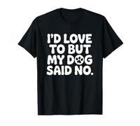 I'd Love to But My Dog Said No T-Shirt