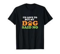 I'd Love To But My Dog Said No Tshirt T-Shirt