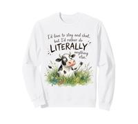 Id Love To Stay And Chat But Id Rather Do Anything Else Cow Sweatshirt