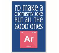 I'd Make A Chemistry Joke But All The Good Ones Argon Classroom Poster - Funny Punny Science Poster - 12 x 18 Inch - Classroom Decor - Classroom Must Haves - Back To School Decor - CPS0488