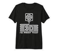 I'd Print that - 3D Printing Additive Manufacturing Premium T-Shirt