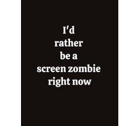 I'd Rather be a Screen Zombie Right Now: lined notebook journal for social media addict gamer 100 pages 8.5x11