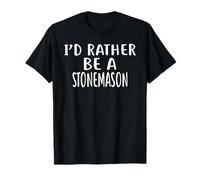 I'd Rather Be A Stonemason T-Shirt for Stonemasons T-Shirt