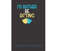 I'd Rather Be Acting: A Journal for Drama and Theater Students: A Notebook to Journal Scripts, Screenplays and Personal Notes