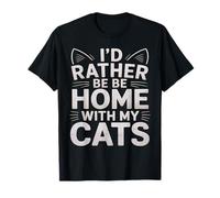 I'd Rather Be At Home With My Cats Kitten Funny Cats Humor T-Shirt