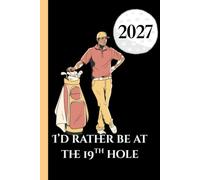I'd Rather be at the 19th Hole Golfing 2027 Week To View Hardback Planner With Monthly Calendar and Notes: Golf Theme Weekly Schedule and Journal