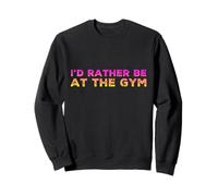 I'd Rather Be At The Gym Sweatshirt
