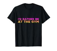 I'd Rather Be at The Gym T-Shirt