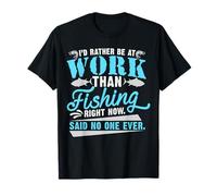 I'd rather be at work than fishing right now. Said no one T-Shirt