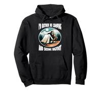 I'd Rather Be Camping and Seeing Bigfoot Pullover Hoodie