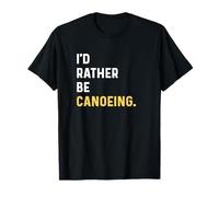 I'd Rather Be Canoeing - Water River Ocean Canoe Canoer T-Shirt