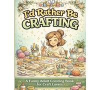 I'd Rather Be Crafting: A Funny Adult Coloring Book for Craft Lovers | Cozy, Creative & Stress Relief Designs
