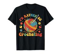 I'd Rather Be Crocheting Funny Crocheter Crochet T-Shirt