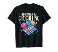 Id Rather Be Crocheting Yarn Hook Crocheter Craft Maker T-Shirt