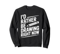 I'd Rather Be Drawing Right Now Creative Artist Sweatshirt