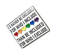 I'd Rather Be Excluded For Who I Include Than Be Included For Who I Exclude Acceptance and Understanding Empathy Rainbow Metal Enamel Pin Badge LGBT Flag