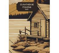I'd Rather Be Fishing 2025 Cabin on the Lake: 8.5 x 11 Monthly Weekly Daily Calendar to Plan Schedule & Organize each day, week and month with room for notes and goal setting
