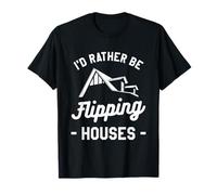 I'd Rather Be Flipping Houses Renovation Renovator T-Shirt