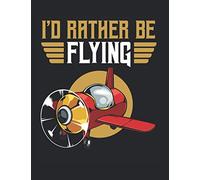 I'd Rather Be Flying Aircraft Airplane Pilot Job: College Ruled Notebook Paper and Diary to Write In / 120 Pages / 8.5"x11"