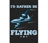 I'd Rather Be Flying: Cute Gag Gift For Pilot | Makes A Cool Retirement Or Holiday Present For Any Pilot You Know