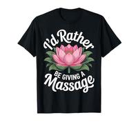 Id Rather Be Giving A Massage Funny Masseuse Lotus T-Shirt