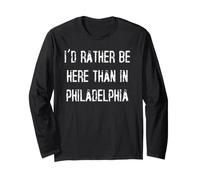 I'd Rather Be Here Than in Philadelphia Long Sleeve T-Shirt
