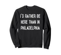 I'D Rather Be Here Than in Philadelphia Sweatshirt