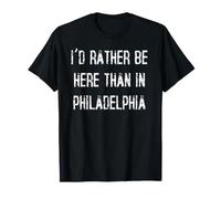 I'd Rather Be Here Than in Philadelphia T-Shirt
