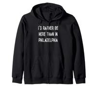 I'D Rather Be Here Than in Philadelphia Zip Hoodie