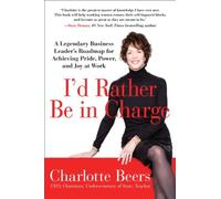 I'd Rather Be in Charge: A Legendary Business Leader's Roadmap for Achieving Pride, Power, and Joy at Work by Charlotte Beers (17-Jan-2013) Paperback