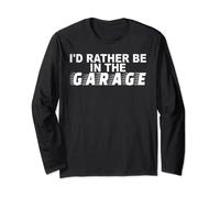 I'd Rather Be In The Garage Funny Car Auto Mechanic Engineer Long Sleeve T-Shirt