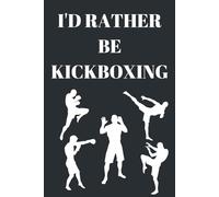 I'd Rather Be Kickboxing: Blank Lined Journal/Notebook Thank You Appreciation Gift For Kickboxers, Coaches And Trainers