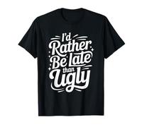 Id Rather Be Late Than Ugly T-Shirt