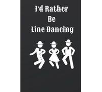 I'd Rather Be Line Dancing Notebook: Perfect notebook / journal for that person who loves to line dance.