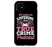 I'd Rather Be Listening To A True Crime Podcast Case for iPhone 11