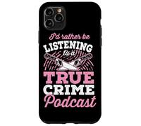 I'd Rather Be Listening To A True Crime Podcast Case for iPhone 11 Pro Max