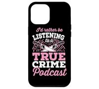 I'd Rather Be Listening To A True Crime Podcast Case for iPhone 12 Pro Max