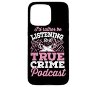 I'd Rather Be Listening To A True Crime Podcast Case for iPhone 15 Pro Max