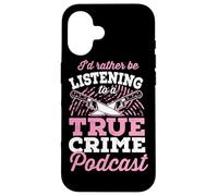 I'd Rather Be Listening To A True Crime Podcast Case for iPhone 16