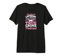 I'd Rather Be Listening to A True Crime Podcast Premium T-Shirt