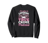 I'd Rather Be Listening To A True Crime Podcast Sweatshirt