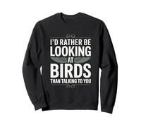 I'd Rather Be Looking At Birds Than Talking To You Sweatshirt