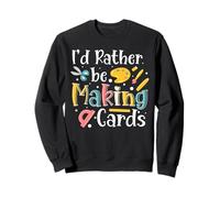 Id Rather Be Making Cards Card Maker Papercrafting Sweatshirt