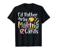 Id Rather Be Making Cards Card Maker Papercrafting T-Shirt