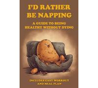 I'd Rather Be Napping: A Guide to Being Healthy Without Dying