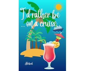 I'd rather be on a cruise notebook: Cute and fun gift for a keen holidaymaker friend or family member