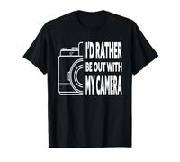 I'd Rather Be Out with My Camera Photographer Photography T-Shirt