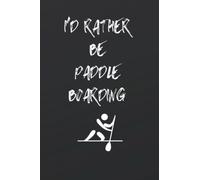 I'd Rather be Paddle Boarding Notebook / Journal: A ruled lined notebook for people who love to Paddleboard