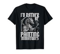 I'd rather be painting miniatures, miniature painting dragon T-Shirt